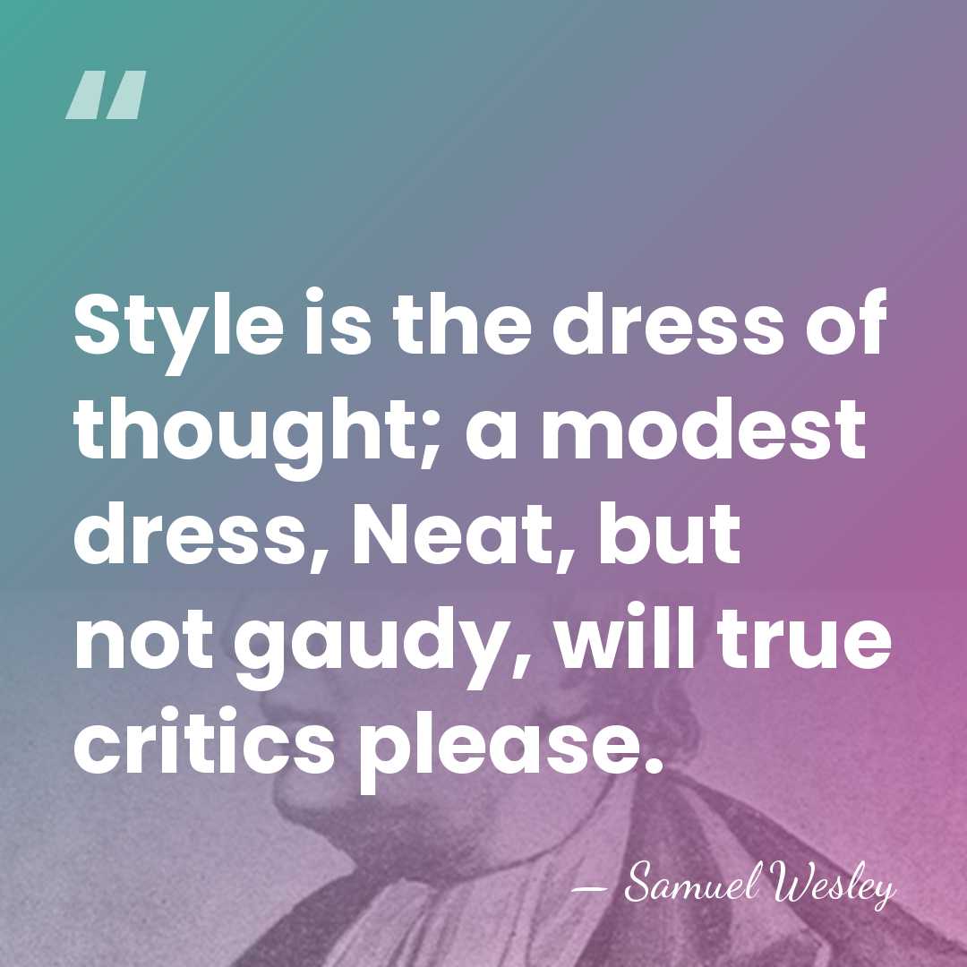 Style is the dress of thought; a modest dress, Neat, but not&hellip; - Samuel Wesley