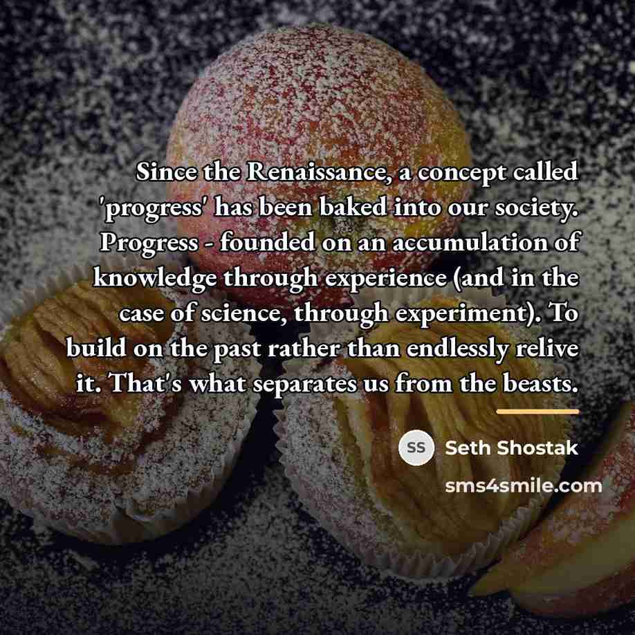 “Since the Renaissance, a concept called 'progress' has been baked…” quote by Seth Shostak