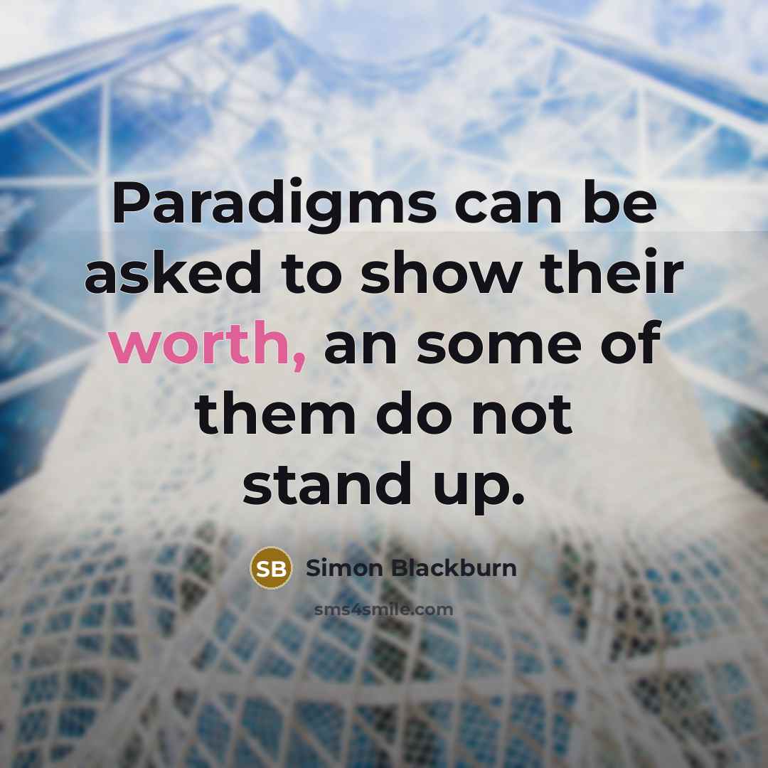 “Paradigms can be asked to show their worth, an some…” quote by Simon Blackburn