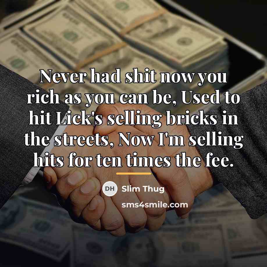 “Never had shit now you rich as you can be,…” quote by Slim Thug