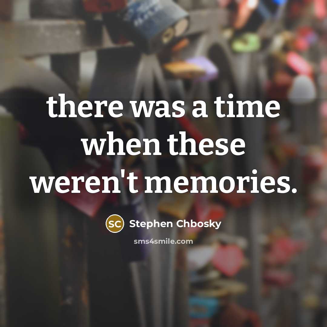 “there was a time when these weren't memories.…” quote by Stephen Chbosky