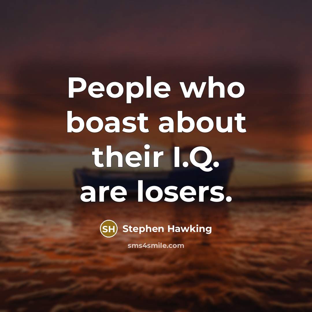 “People who boast about their I.Q. are losers.…” quote by Stephen Hawking