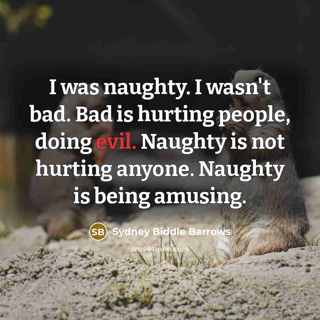 “I was naughty. I wasn't bad. Bad is hurting people,…” quote by Sydney Biddle Barrows
