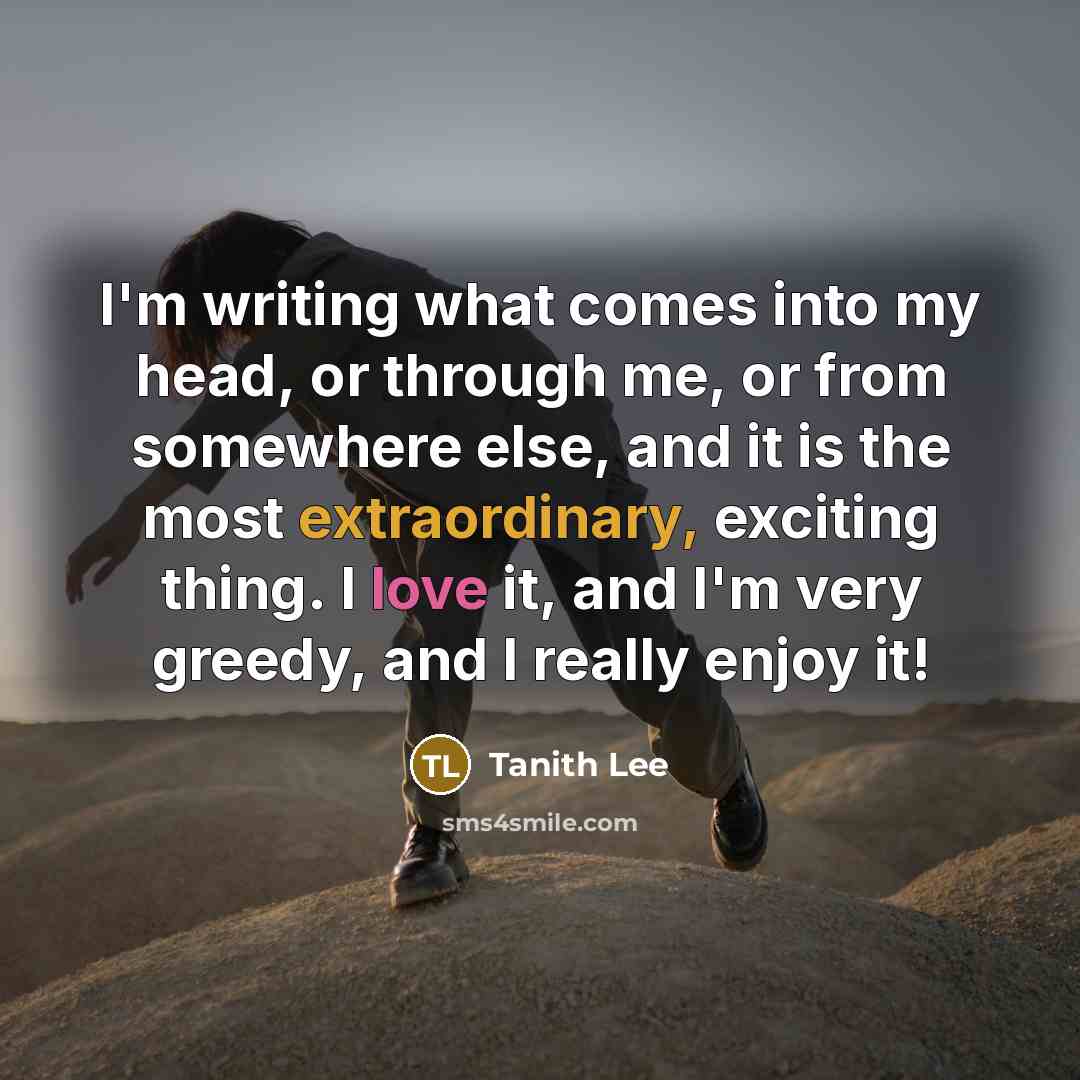 “I'm writing what comes into my head, or through me,…” quote by Tanith Lee
