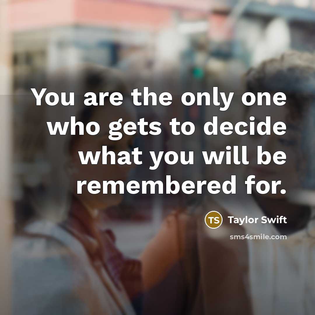 “You are the only one who gets to decide what…” quote by Taylor Swift