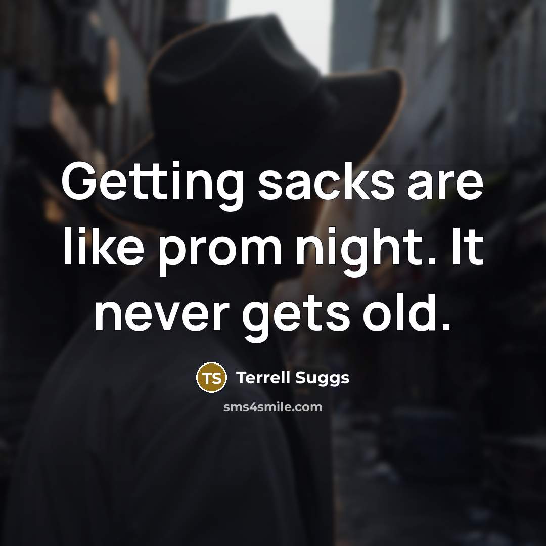 “Getting sacks are like prom night. It never gets old.…” quote by Terrell Suggs