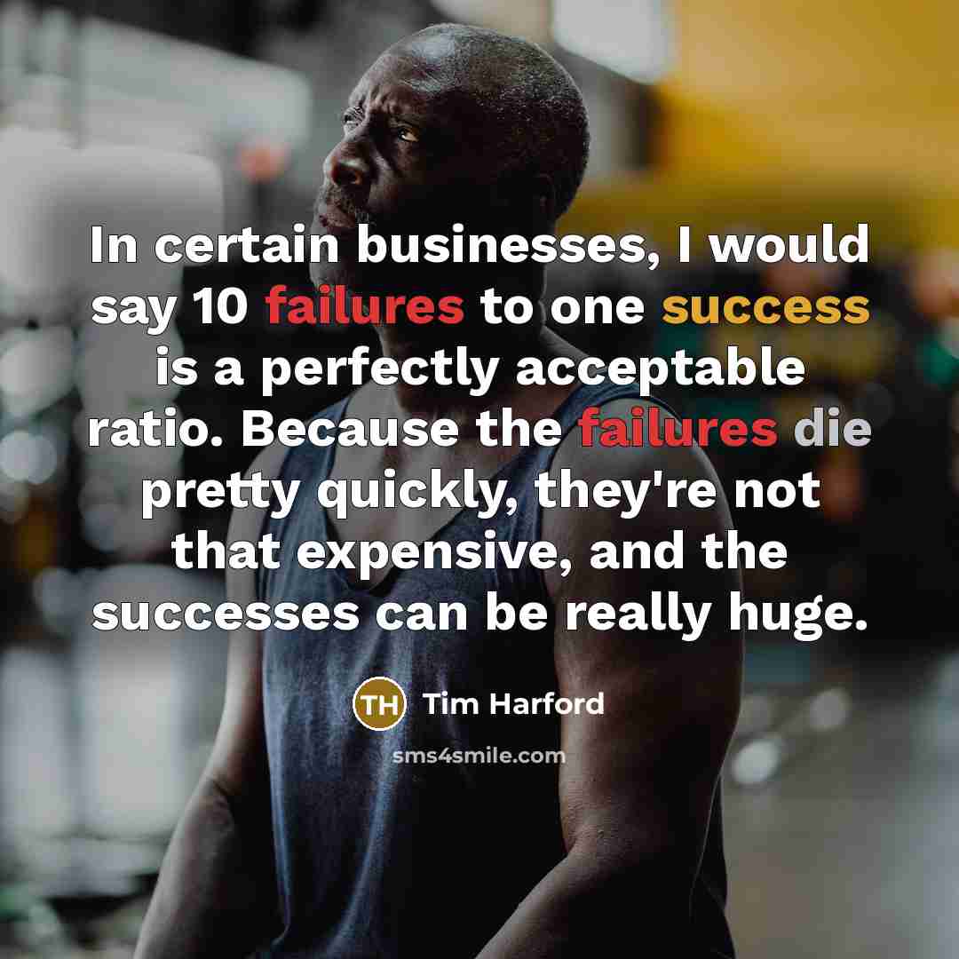 “In certain businesses, I would say 10 failures to one…” quote by Tim Harford