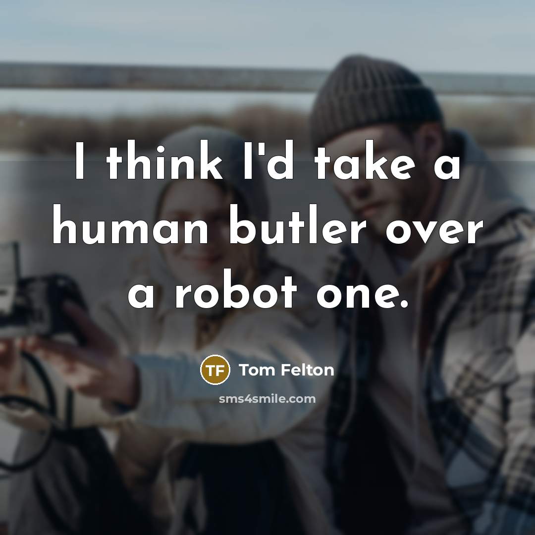 “I think I'd take a human butler over a robot…” quote by Tom Felton