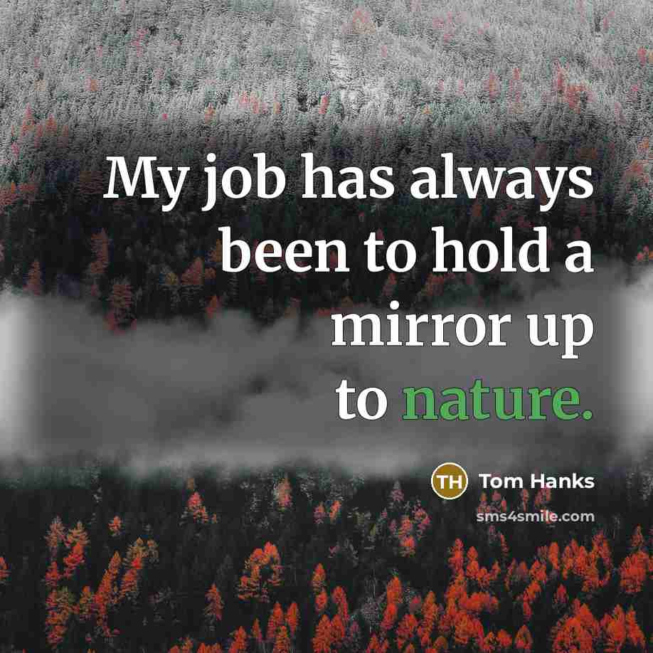 “My job has always been to hold a mirror up…” quote by Tom Hanks