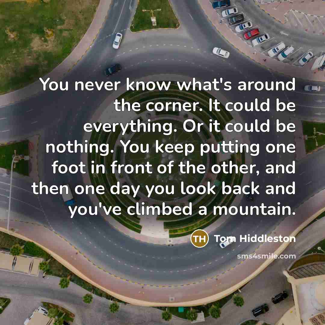 “You never know what's around the corner. It could be…” quote by Tom Hiddleston