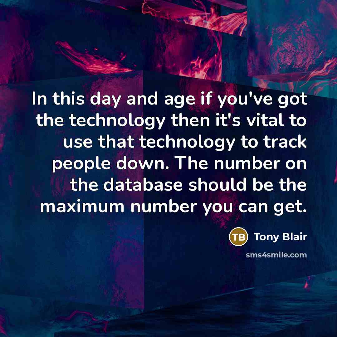 “In this day and age if you've got the technology…” quote by Tony Blair