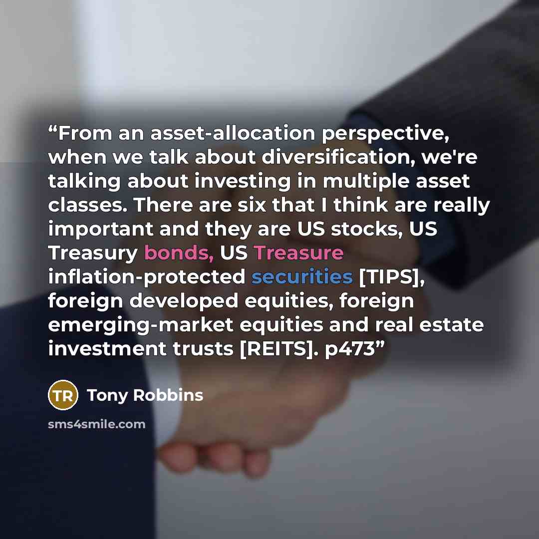 “From an asset-allocation perspective, when we talk about diversification, we're talking about investing in multiple asset classes. There are six that I think are really important and they are US stocks, US Treasury bonds, US Treasure inflation-protected securities [TIPS], foreign developed…” quote by Tony Robbins