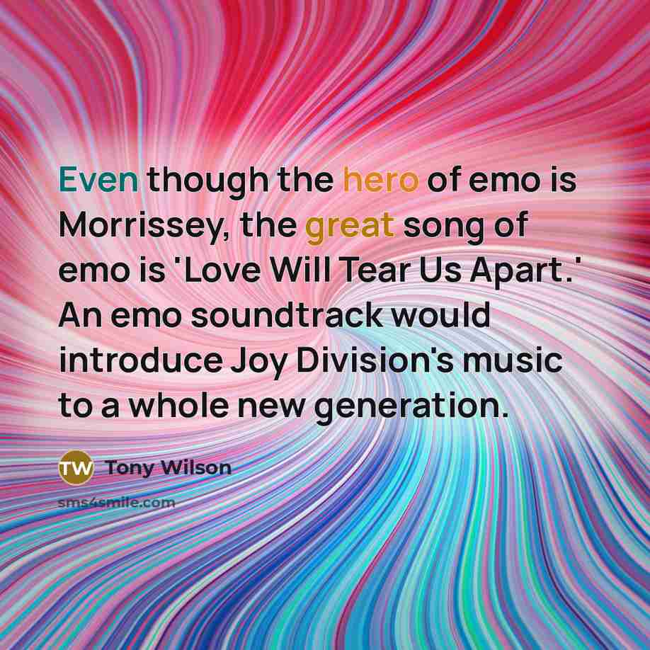 “Even though the hero of emo is Morrissey, the great…” quote by Tony Wilson
