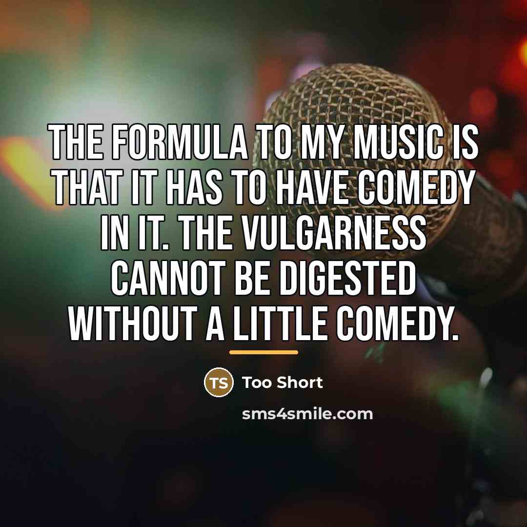 “The formula to my music is that it has to…” quote by Too Short