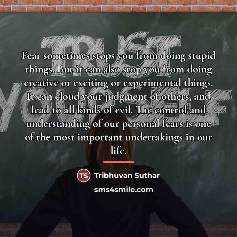 “Fear sometimes stops you from doing stupid things. But it…” quote by Tribhuvan Suthar