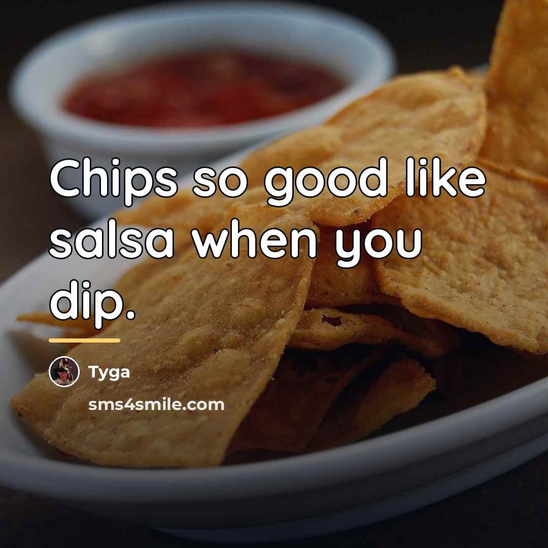 “Chips so good like salsa when you dip.…” quote by Tyga