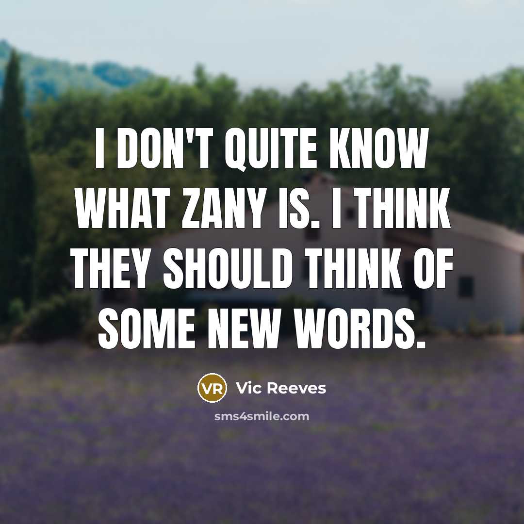 “I don't quite know what zany is. I think they…” quote by Vic Reeves
