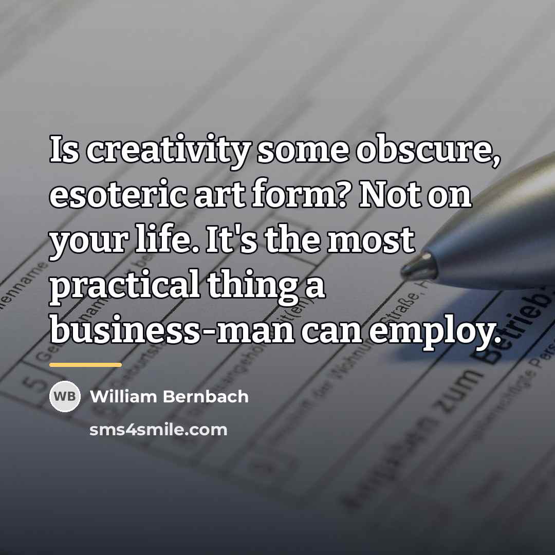“Is creativity some obscure, esoteric art form? Not on your…” quote by William Bernbach