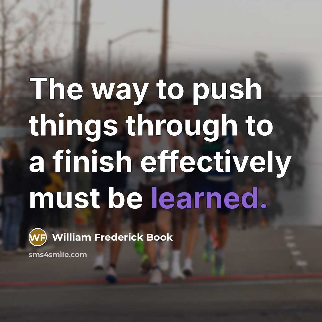 “The way to push things through to a finish effectively…” quote by William Frederick Book