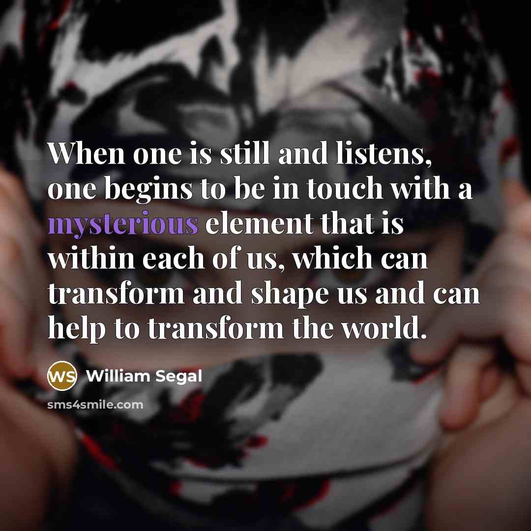 “When one is still and listens, one begins to be…” quote by William Segal