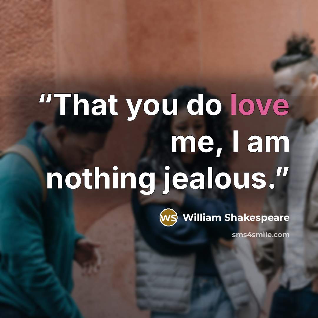 “That you do love me, I am nothing jealous.” quote by William Shakespeare
