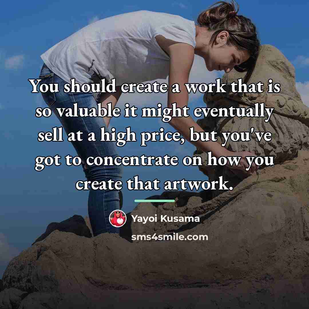 “You should create a work that is so valuable it…” quote by Yayoi Kusama
