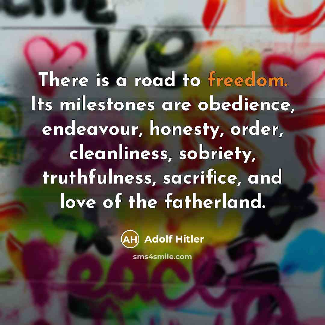 “There is a road to freedom. Its milestones are obedience,…” quote by Adolf Hitler