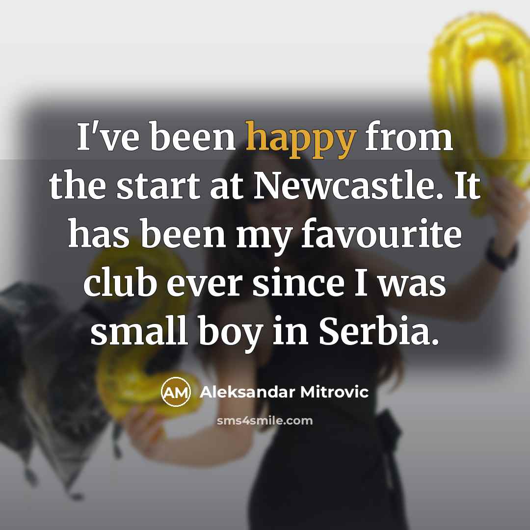 “I've been happy from the start at Newcastle. It has…” quote by Aleksandar Mitrovic