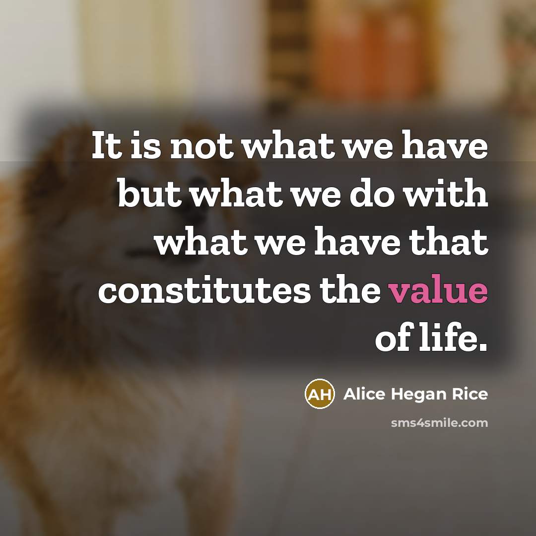 “It is not what we have but what we do…” quote by Alice Hegan Rice