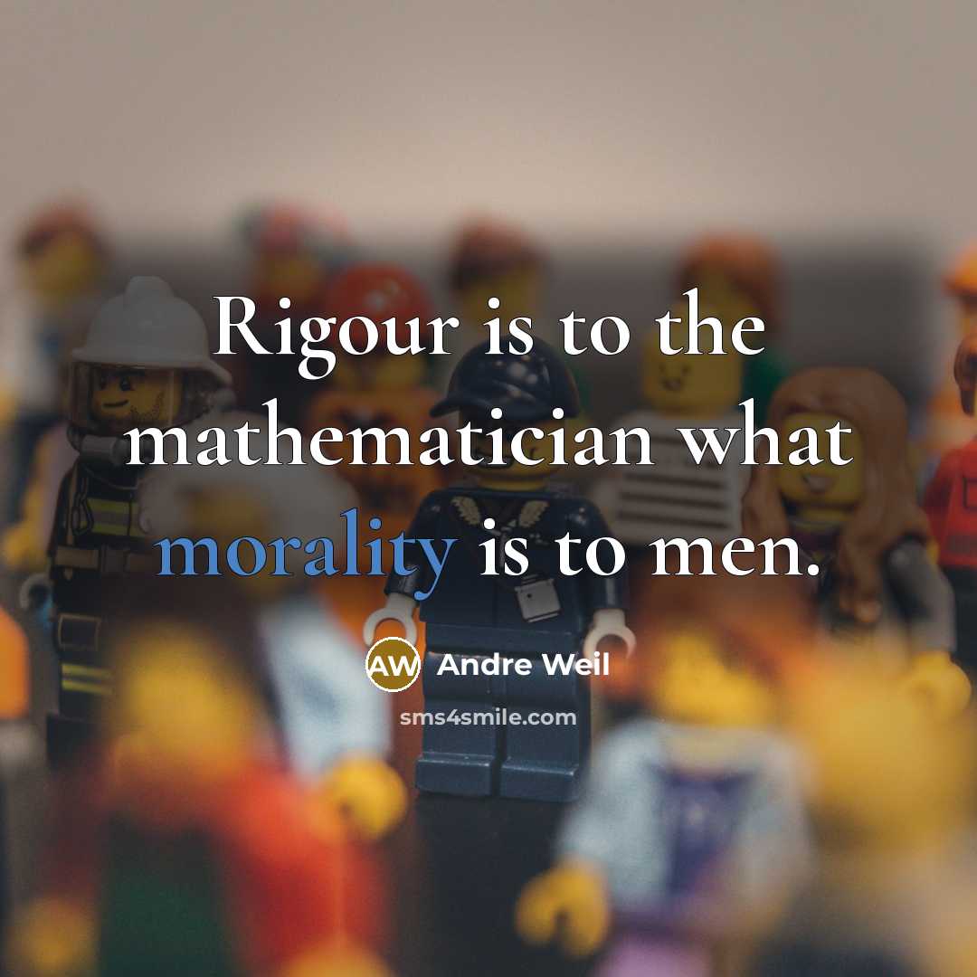 “Rigour is to the mathematician what morality is to men.…” quote by Andre Weil
