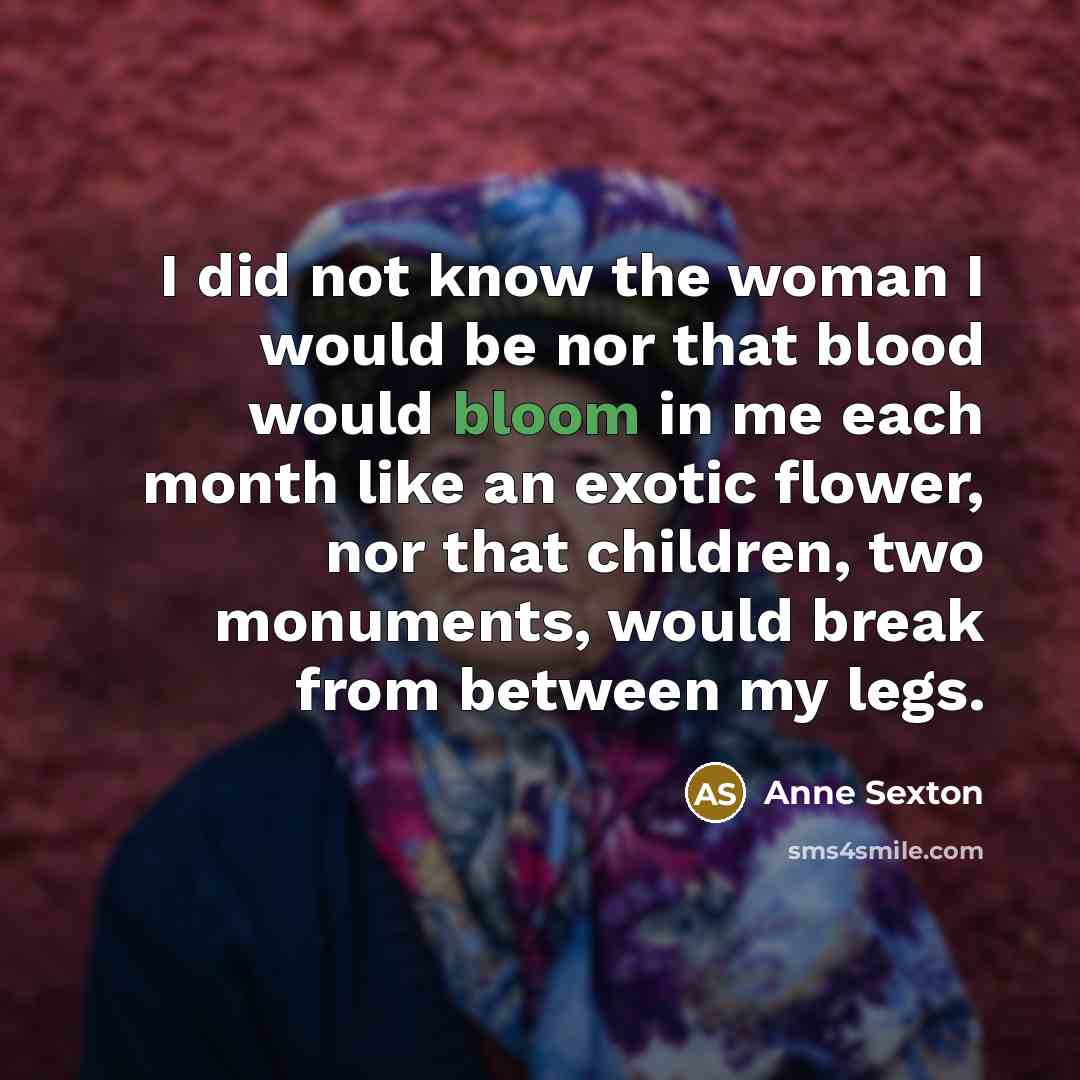 “I did not know the woman I would be nor…” quote by Anne Sexton