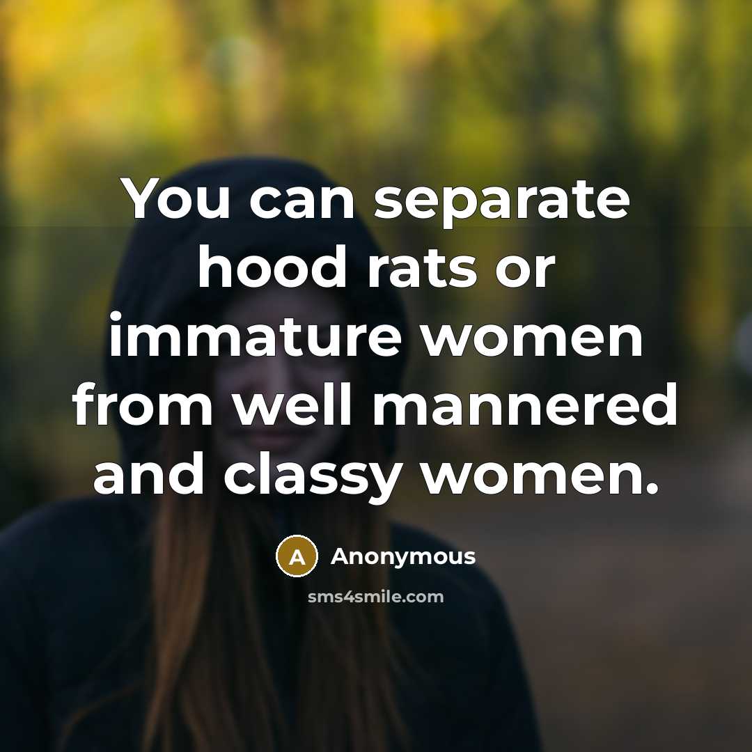 “You can separate hood rats or immature women from well…” quote by Anonymous
