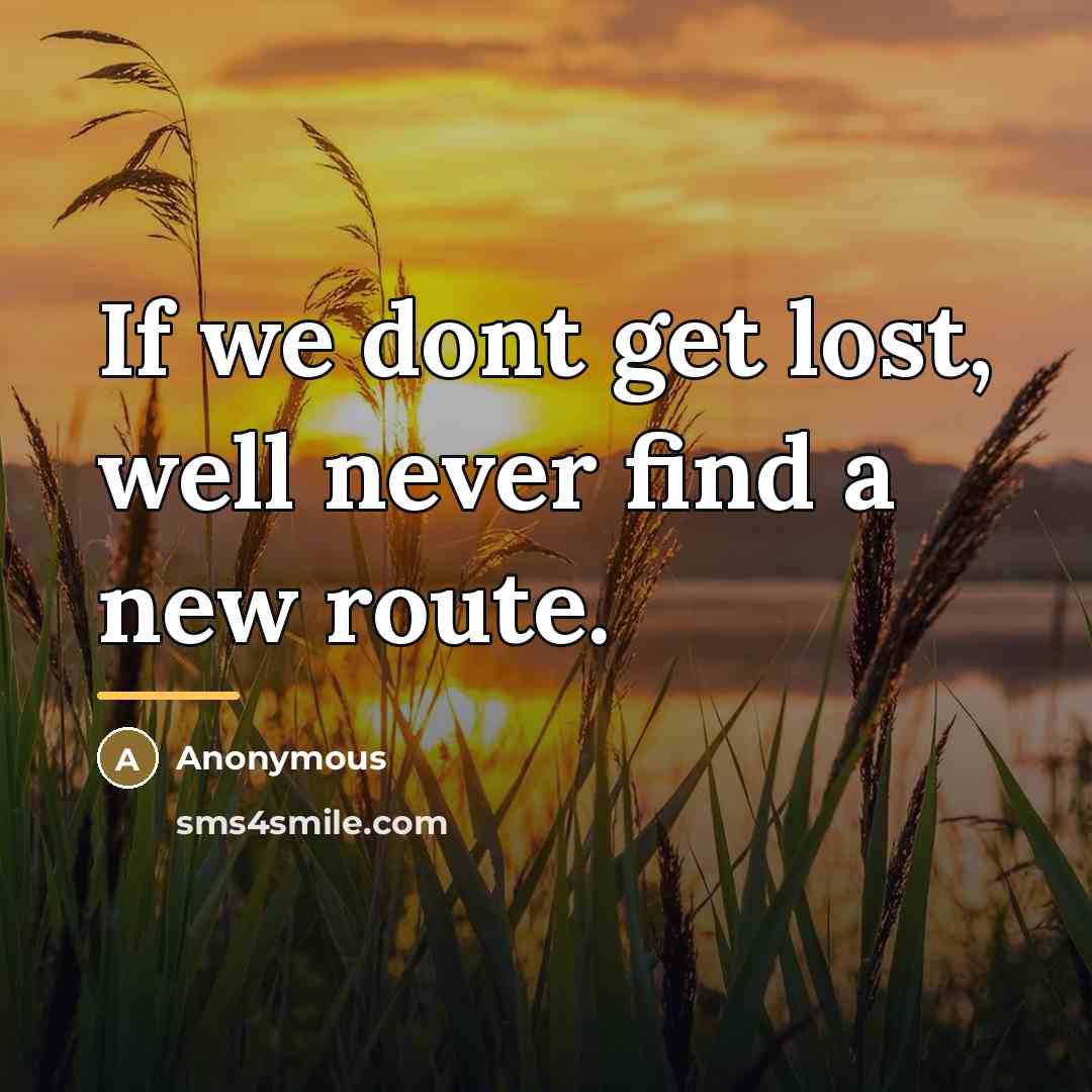 “If we dont get lost, well never find a new…” quote by Anonymous
