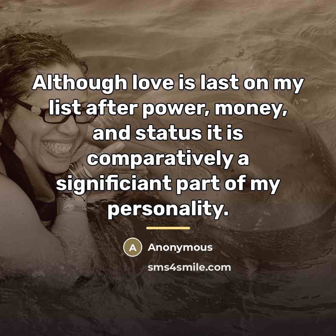 “Although love is last on my list after power, money,…” quote by Anonymous