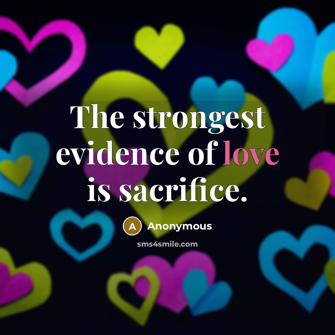 “The strongest evidence of love is sacrifice.…” quote by Anonymous
