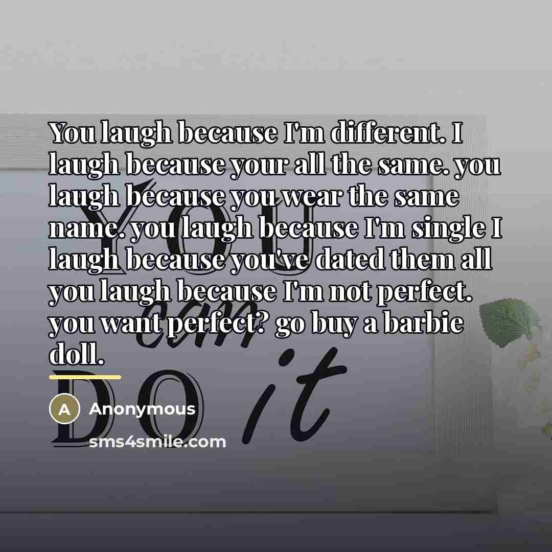 “You laugh because I'm different. I laugh because your all…” quote by Anonymous
