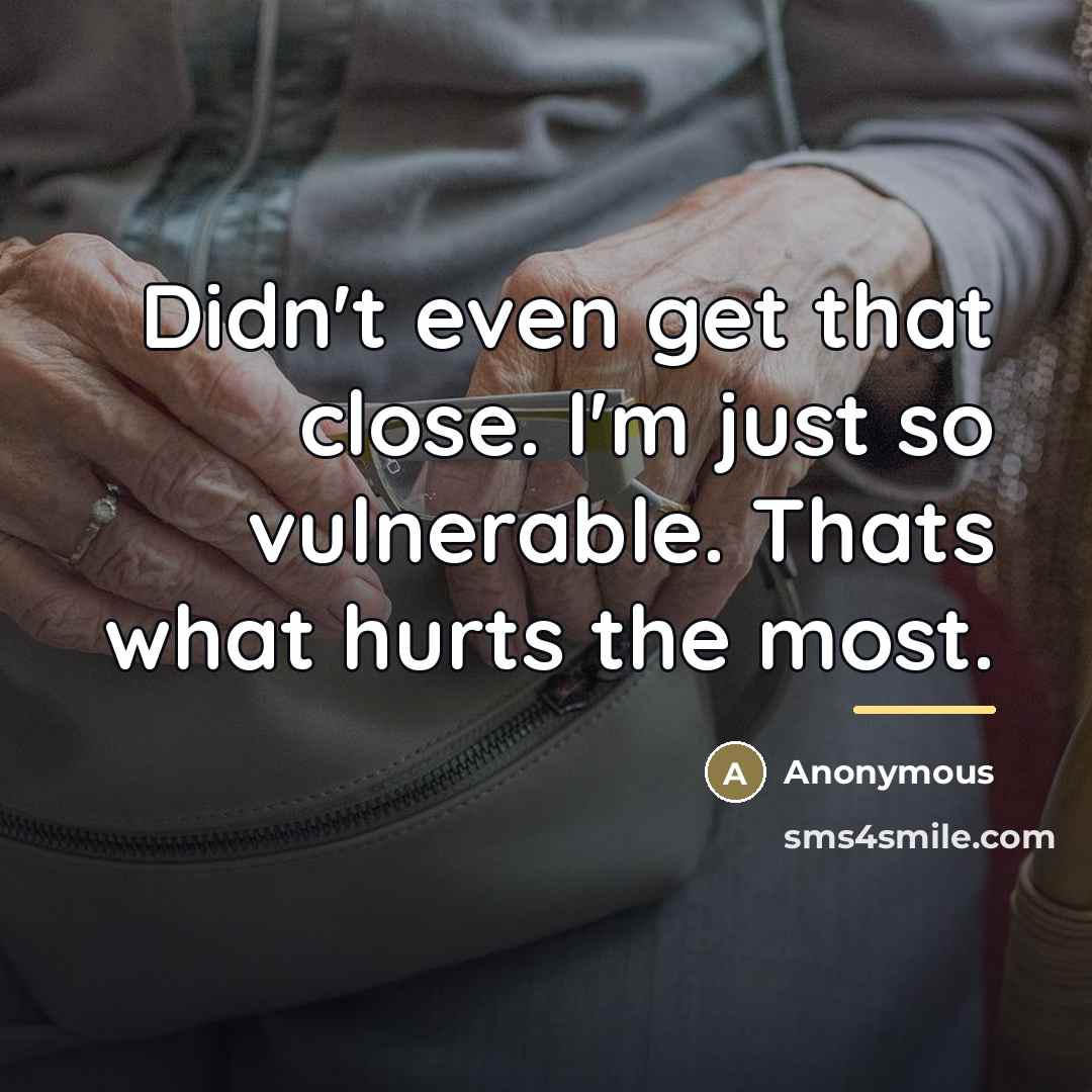 “Didn't even get that close. I'm just so vulnerable. Thats…” quote by Anonymous