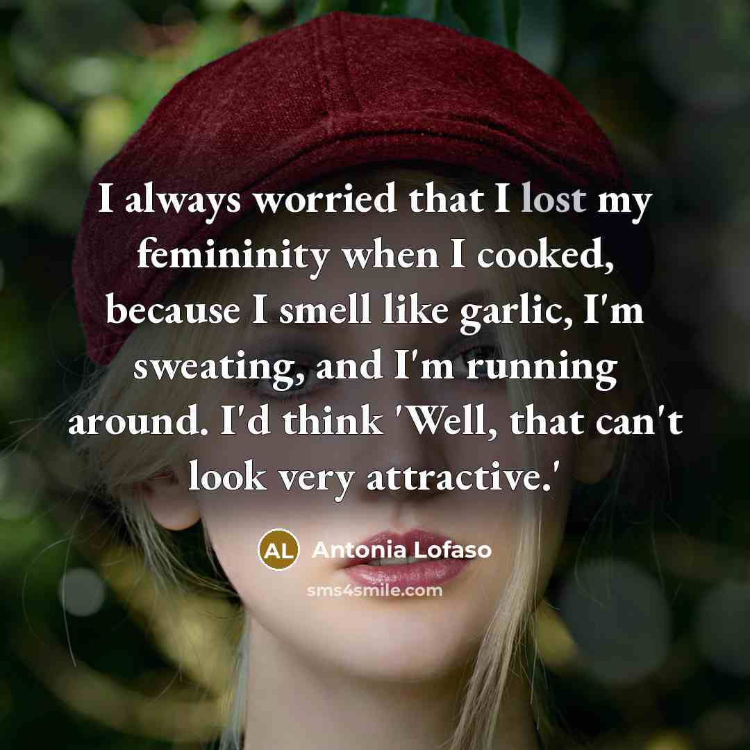 “I always worried that I lost my femininity when I…” quote by Antonia Lofaso