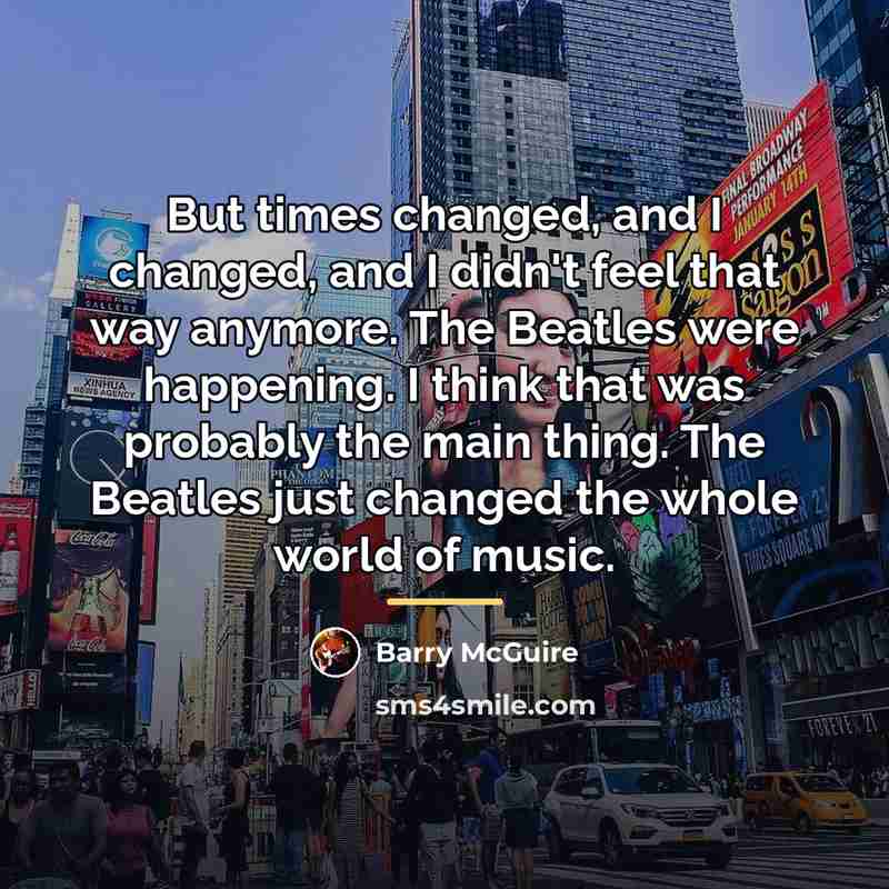 “But times changed, and I changed, and I didn't feel…” quote by Barry McGuire