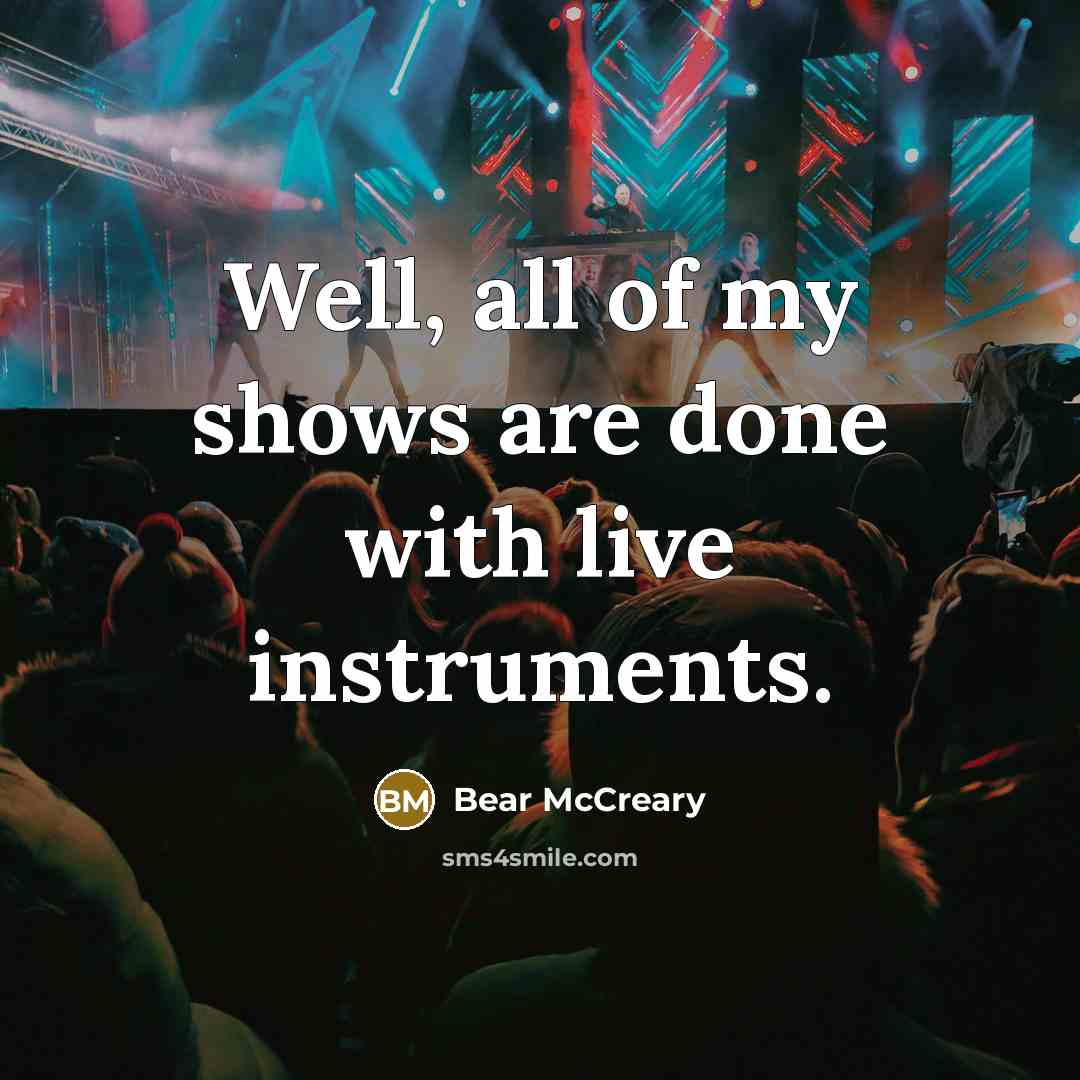 “Well, all of my shows are done with live instruments.…” quote by Bear McCreary