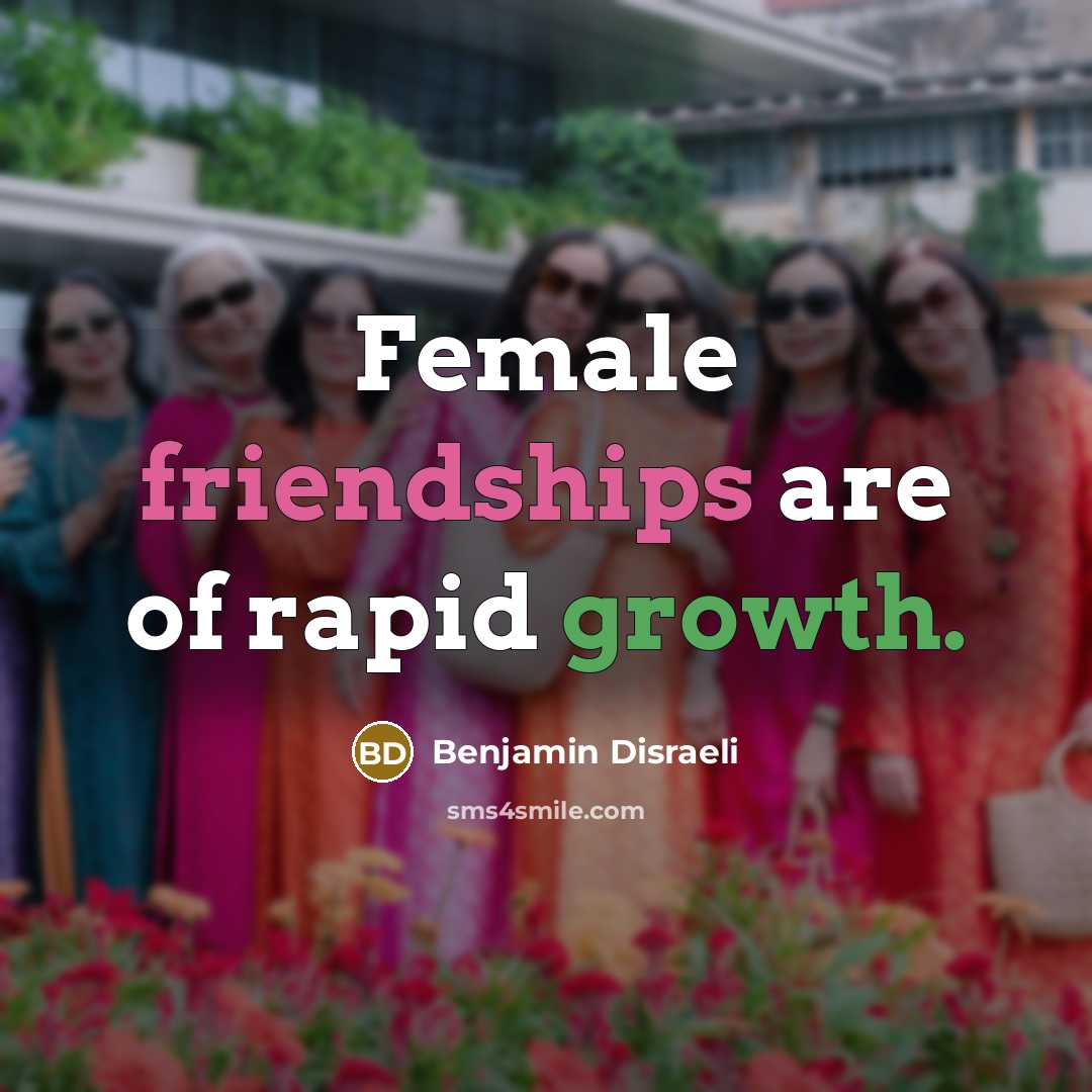 “Female friendships are of rapid growth.…” quote by Benjamin Disraeli