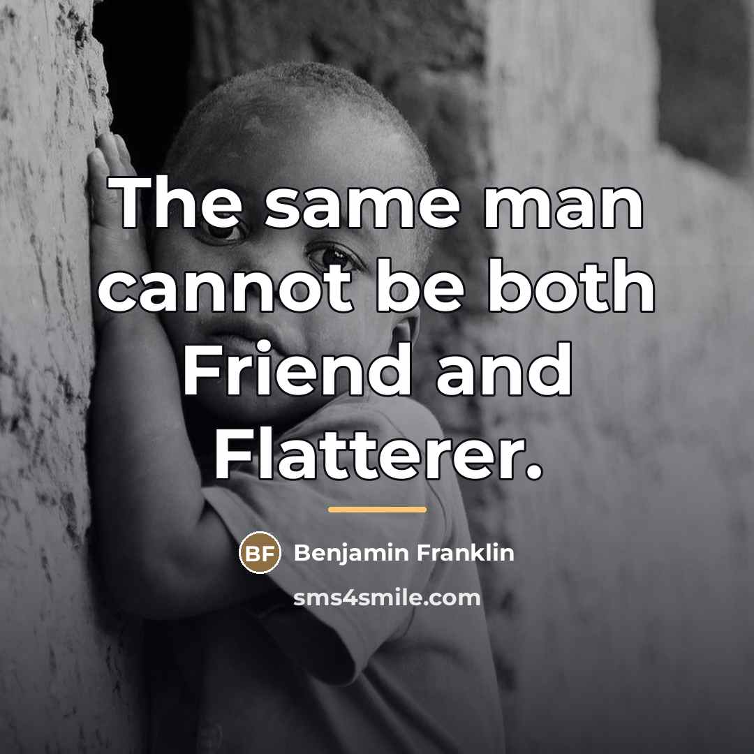“The same man cannot be both Friend and Flatterer.…” quote by Benjamin Franklin