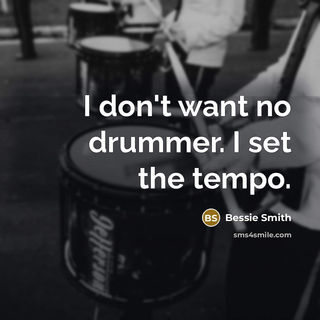 “I don't want no drummer. I set the tempo.…” quote by Bessie Smith