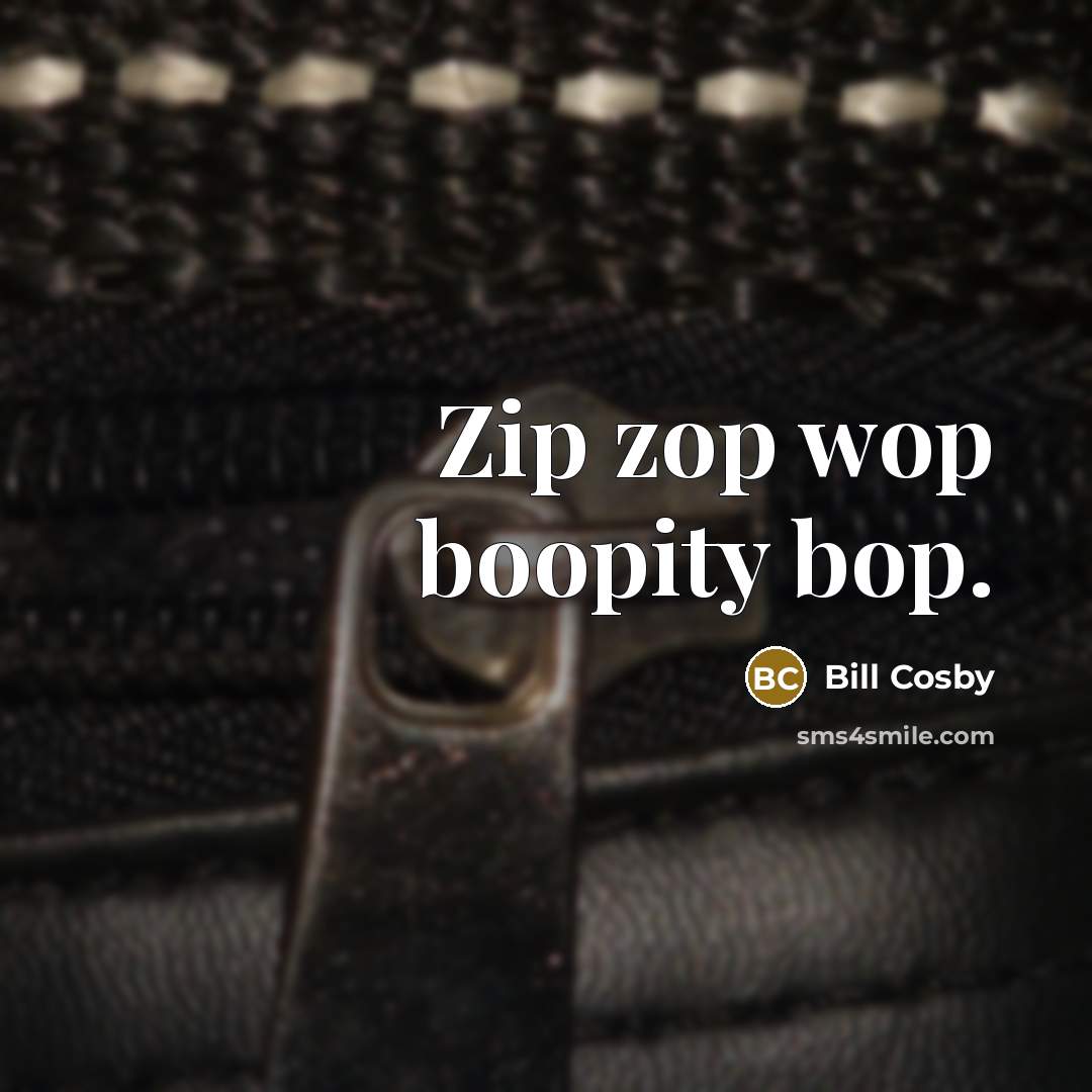 “Zip zop wop boopity bop.…” quote by Bill Cosby