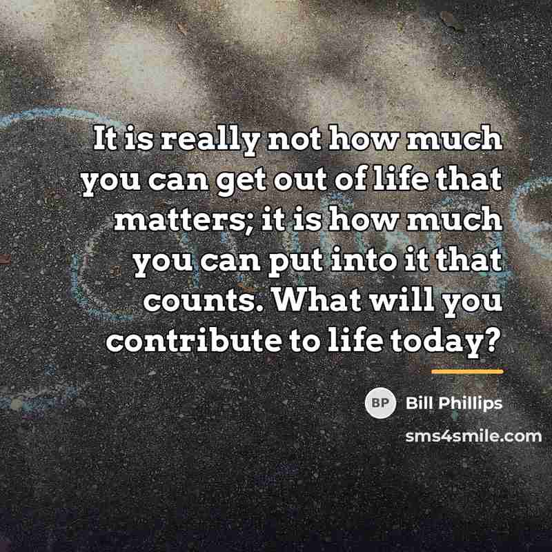 “It is really not how much you can get out…” quote by Bill Phillips