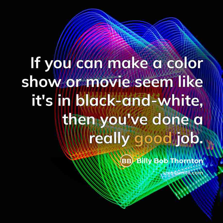 “If you can make a color show or movie seem…” quote by Billy Bob Thornton