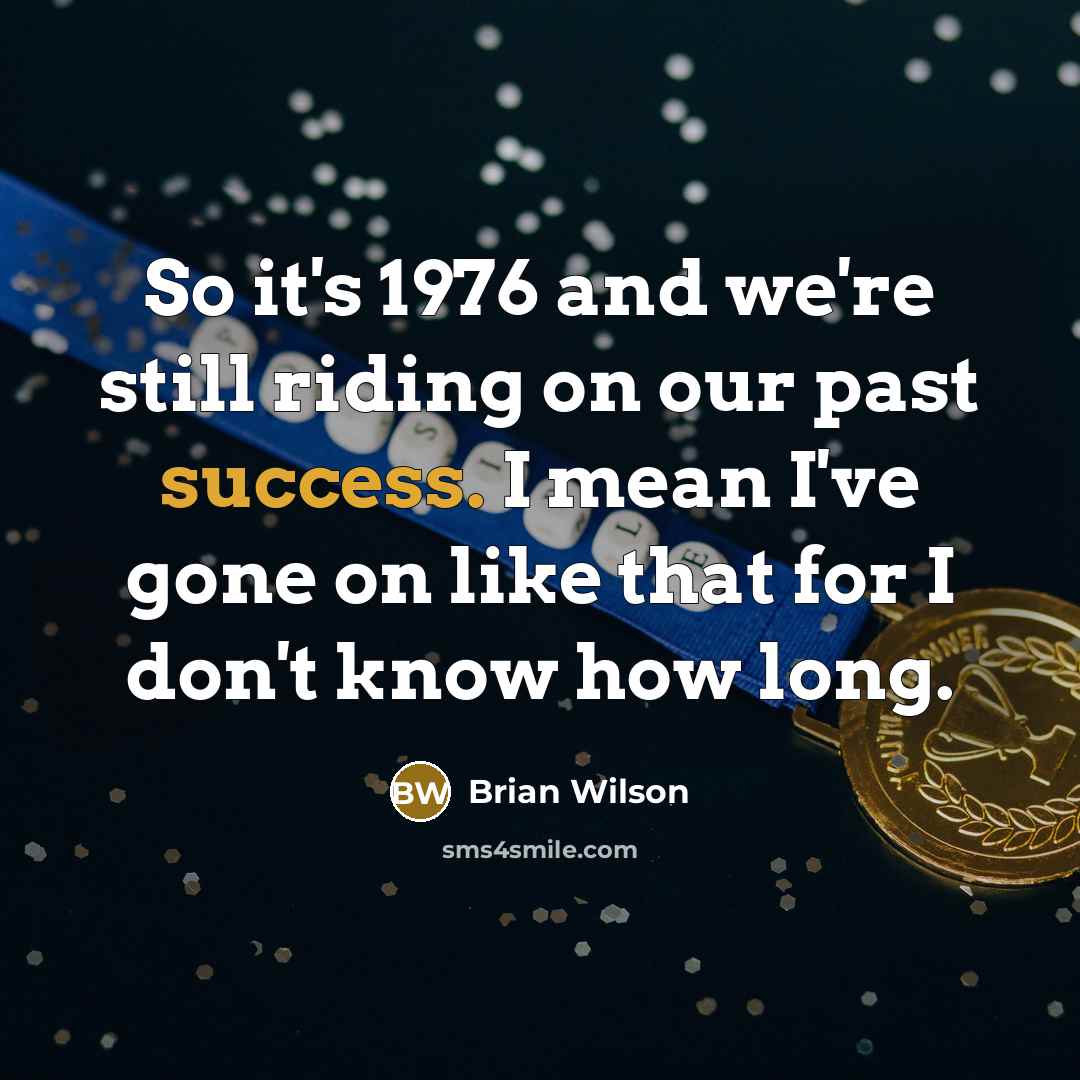 “So it's 1976 and we're still riding on our past…” quote by Brian Wilson