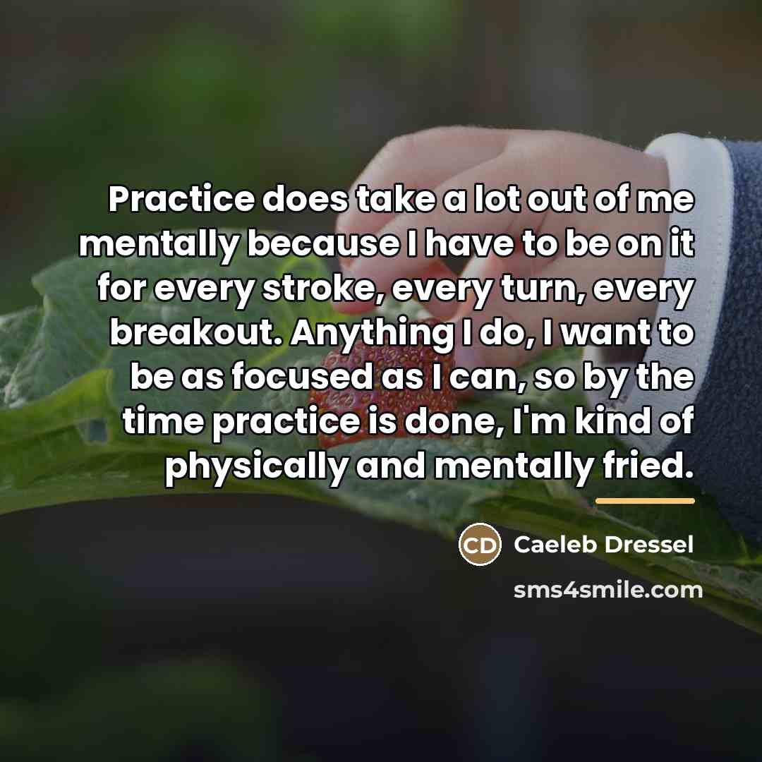 “Practice does take a lot out of me mentally because…” quote by Caeleb Dressel