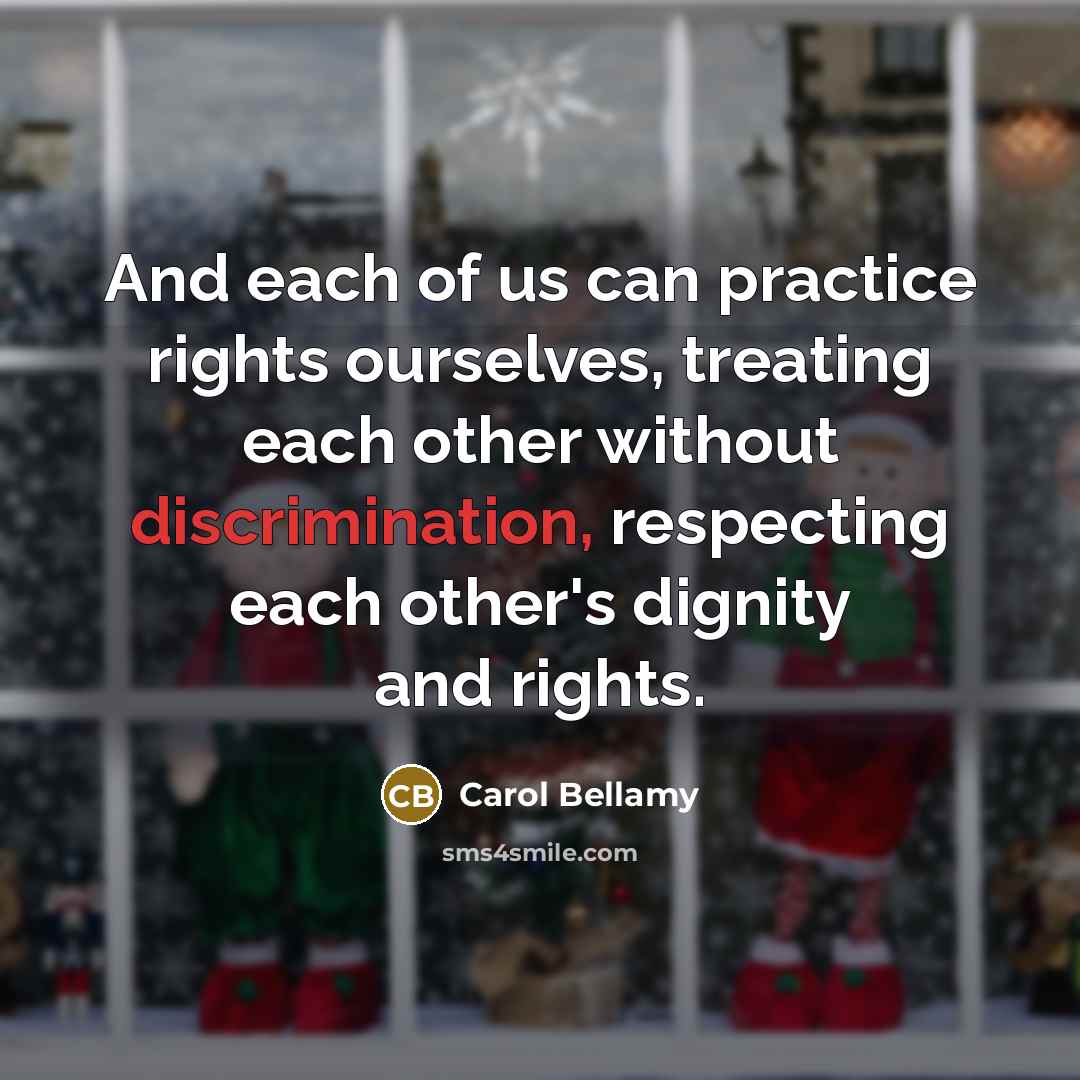 “And each of us can practice rights ourselves, treating each…” quote by Carol Bellamy