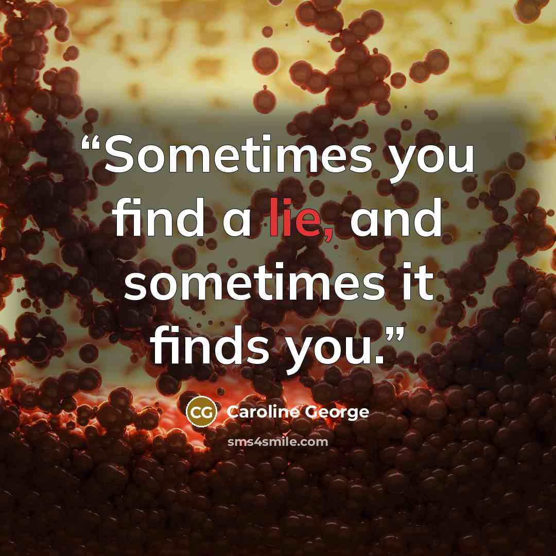 “Sometimes you find a lie, and sometimes it finds you.” quote by Caroline George